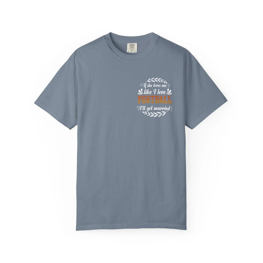 Football Love T-Shirt — "If she loves me like I love football, I'll get married" - Merit Sell