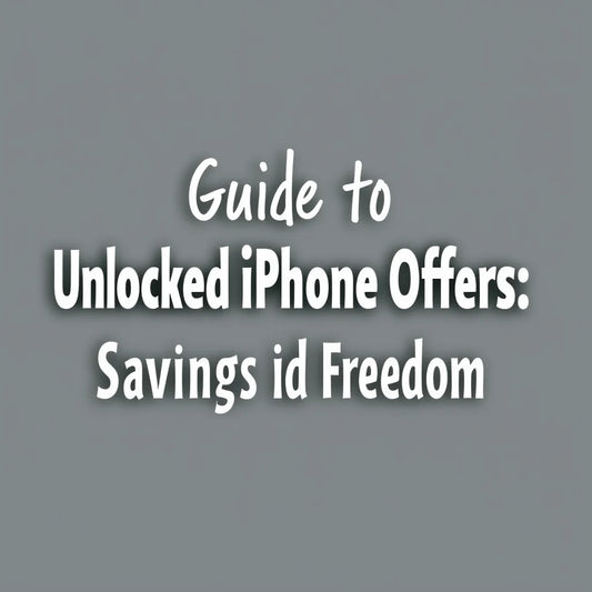 Unlocked IPhone Offers - Guide to Unlocked iPhone Offers: Savings and Freedom