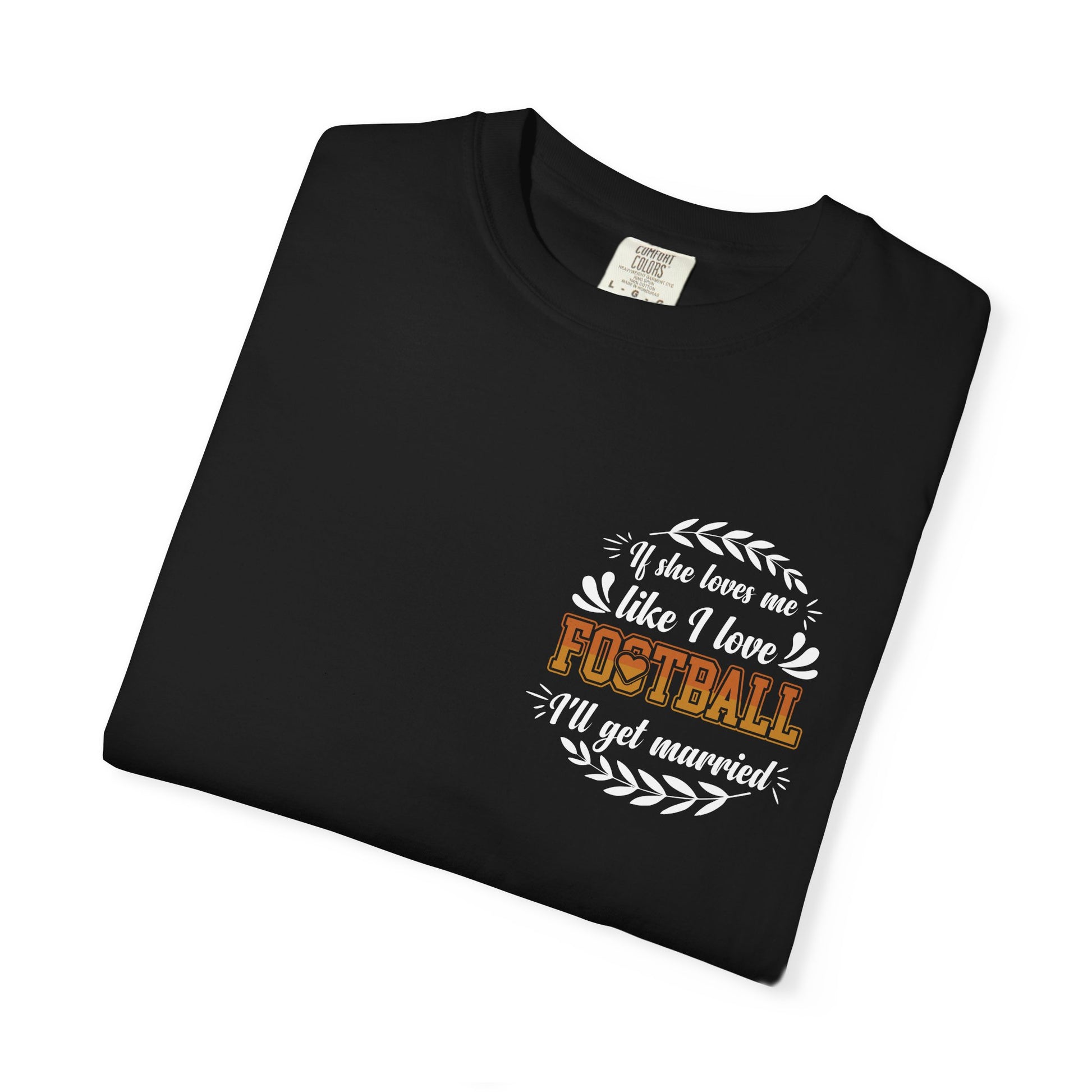 Football Love T-Shirt — "If she loves me like I love football, I'll get married" - Merit Sell