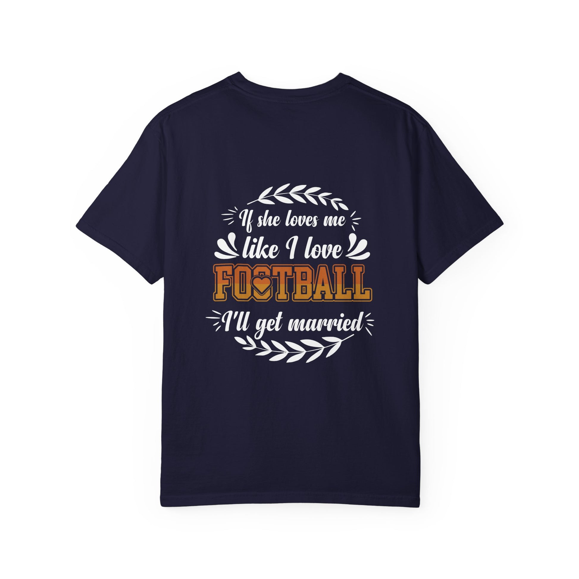 Football Love T-Shirt — "If she loves me like I love football, I'll get married" - Merit Sell