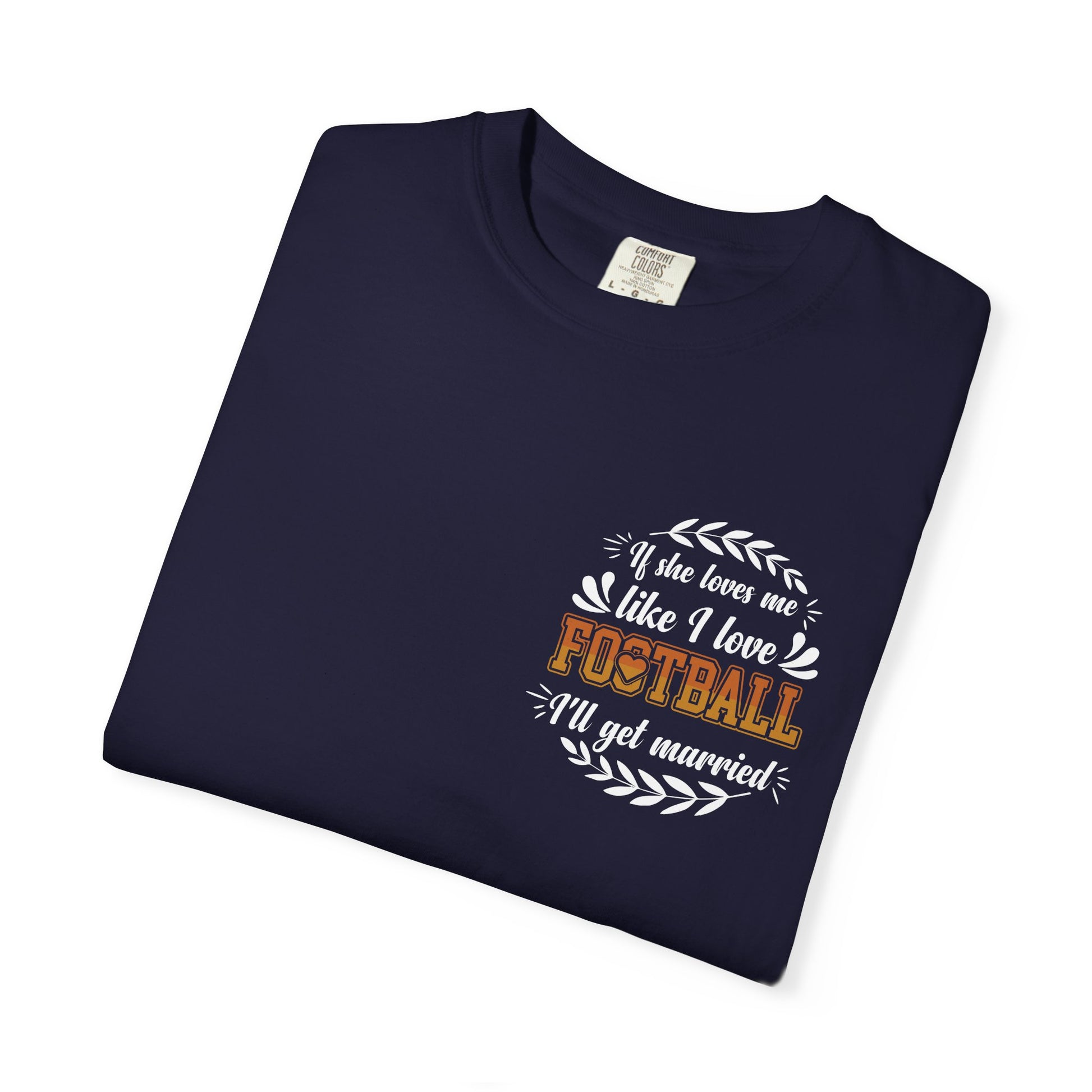 Football Love T-Shirt — "If she loves me like I love football, I'll get married" - Merit Sell