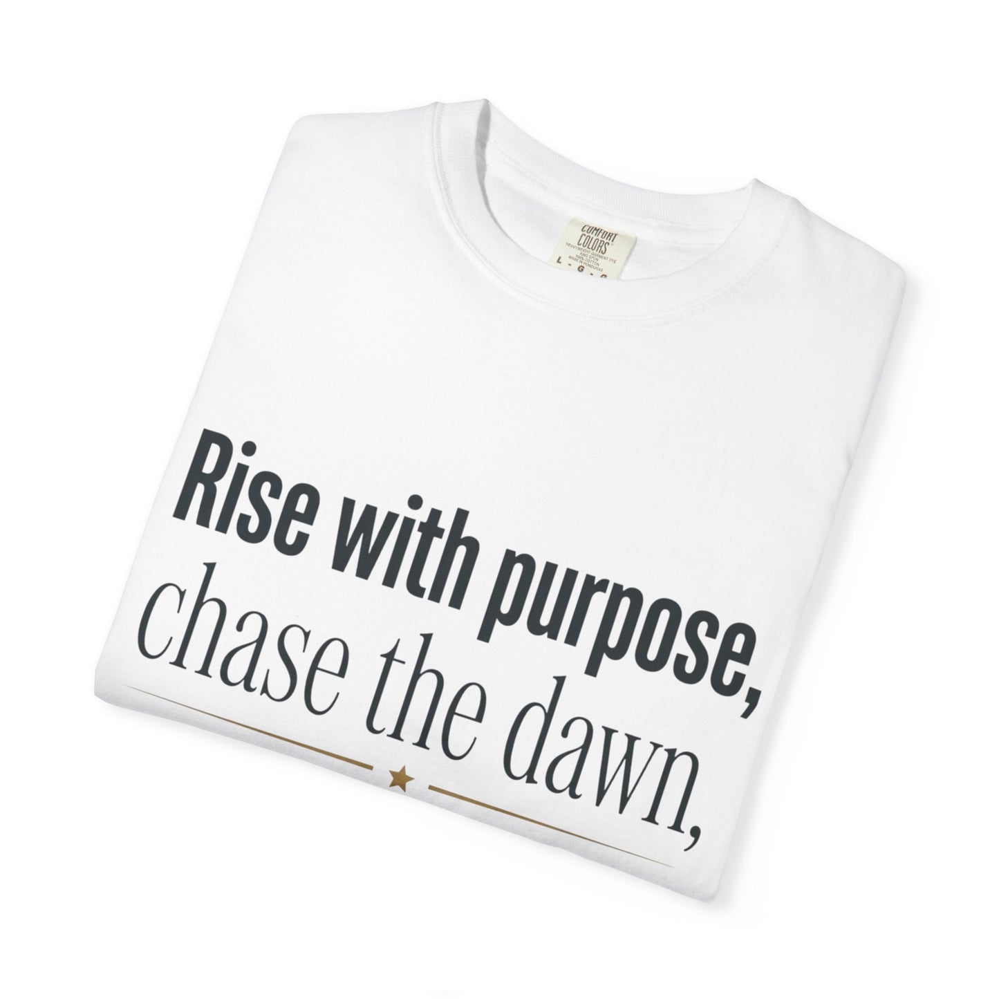 Inspirational Quote T-Shirt — “Rise with purpose. chase the dawn. Let fear fall behind, keep moving on.”