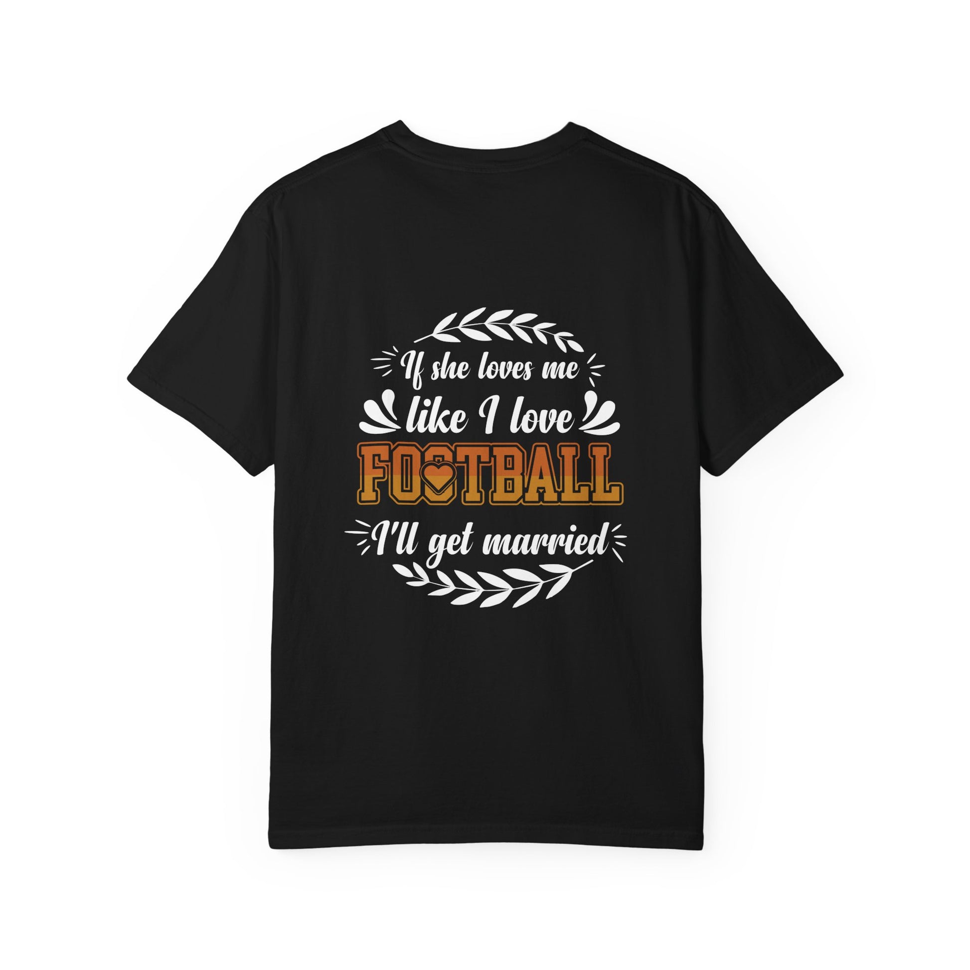 Football Love T-Shirt — "If she loves me like I love football, I'll get married" - Merit Sell
