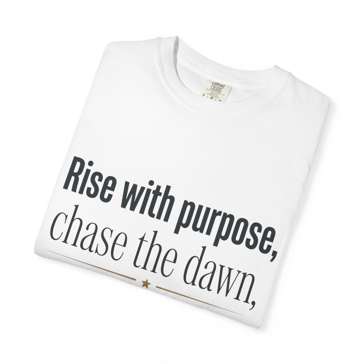 Inspirational Quote T-Shirt — “Rise with purpose. chase the dawn. Let fear fall behind, keep moving on.”