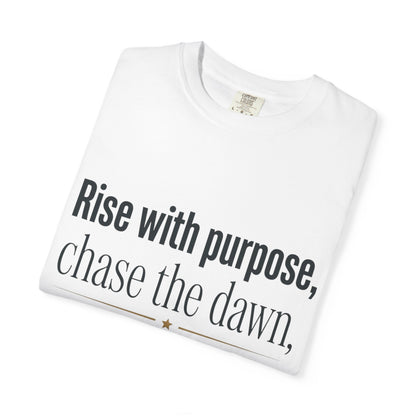 Inspirational Quote T-Shirt — “Rise with purpose. chase the dawn. Let fear fall behind, keep moving on.”