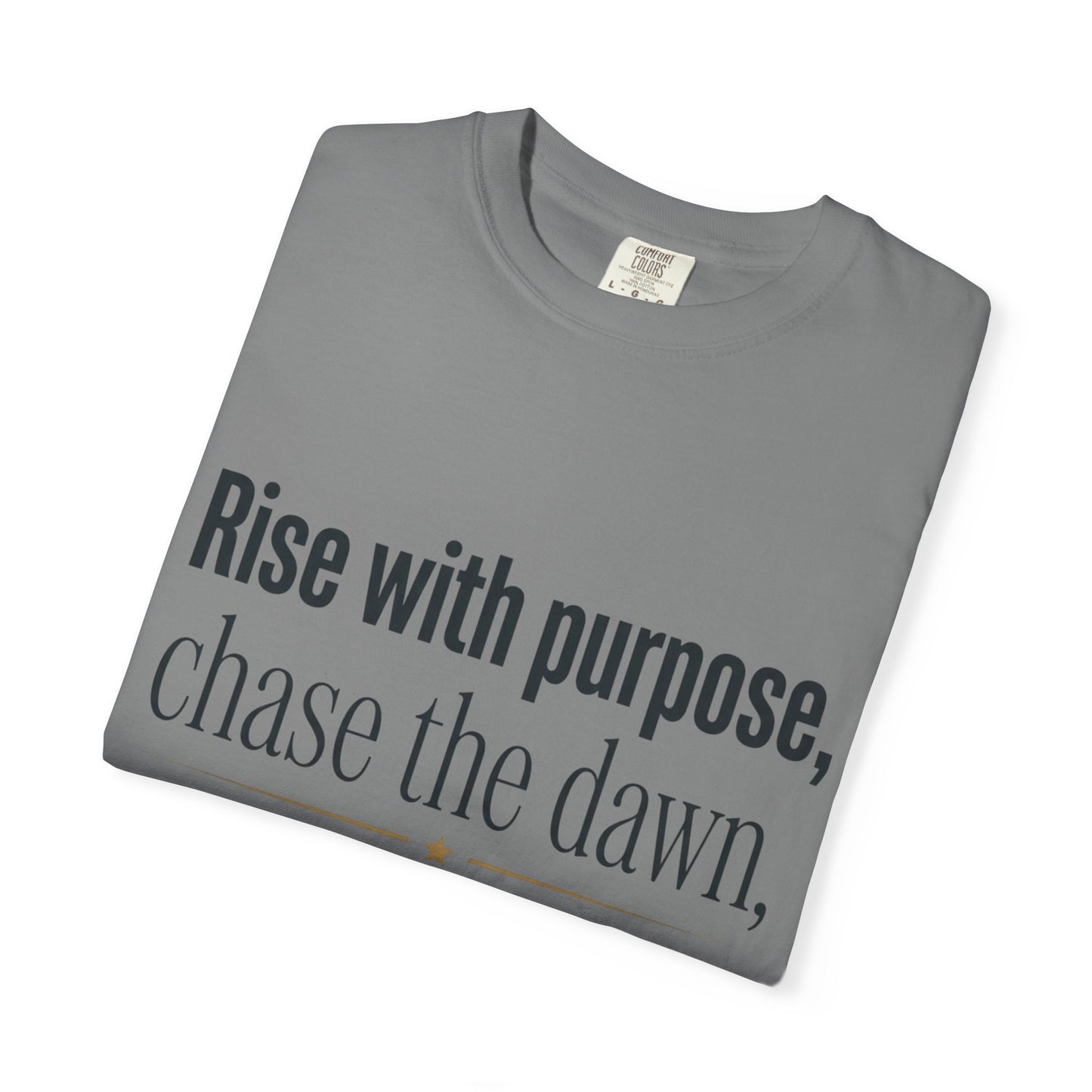 Inspirational Quote T-Shirt — “Rise with purpose. chase the dawn. Let fear fall behind, keep moving on.”