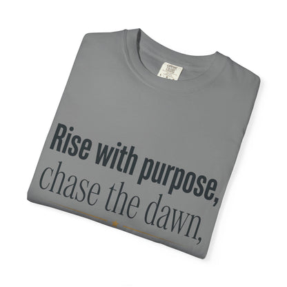 Inspirational Quote T-Shirt — “Rise with purpose. chase the dawn. Let fear fall behind, keep moving on.”