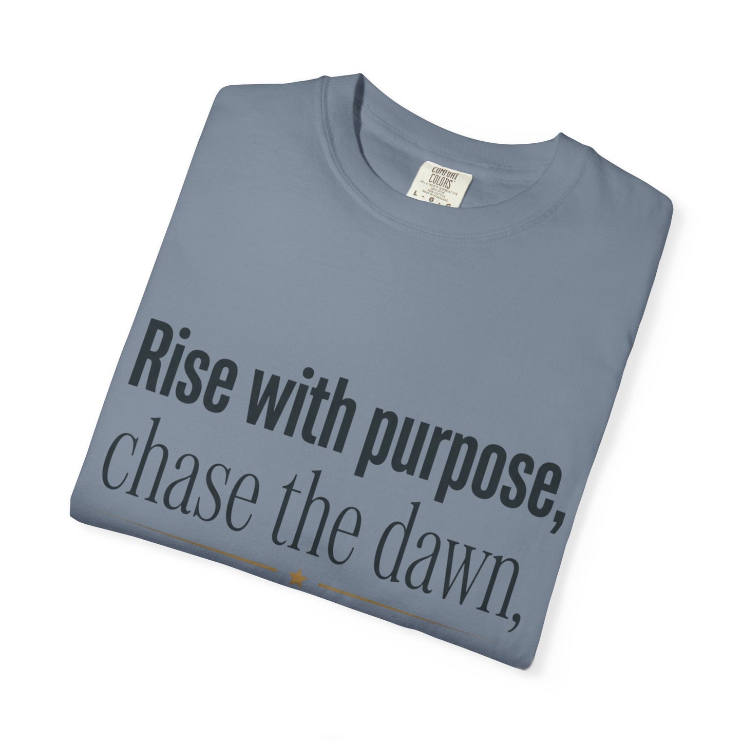 Inspirational Quote T-Shirt — “Rise with purpose. chase the dawn. Let fear fall behind, keep moving on.”