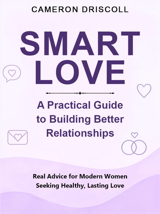 "Smart Love: A Practical Guide to Building Better Relationships": Real Advice for Modern Women Seeking Healthy, Lasting Love - Merit Sell